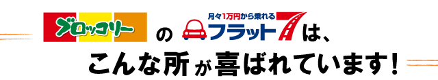 ブロッコリーのフラット７は、こんな所が喜ばれています！
