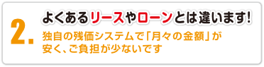 よくあるリースやローンとは違います!